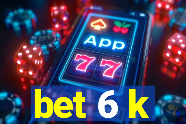 bet 6 k