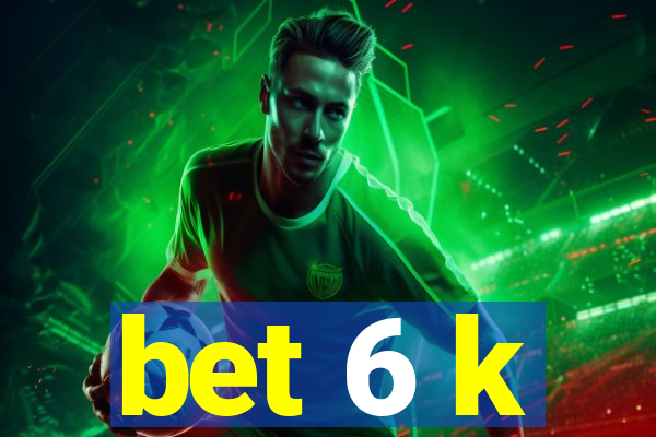 bet 6 k