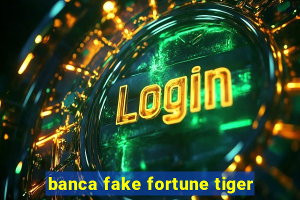 banca fake fortune tiger