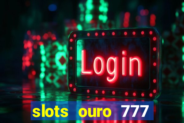 slots ouro 777 play store
