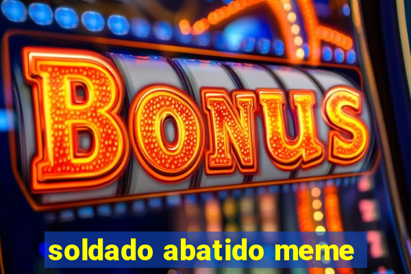 soldado abatido meme