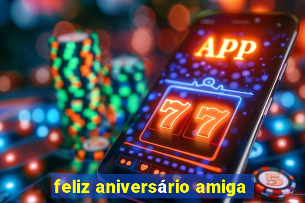 feliz aniversário amiga