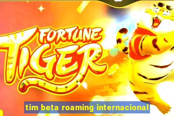 tim beta roaming internacional