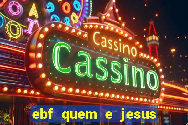 ebf quem e jesus ebf jesus meu super heroi