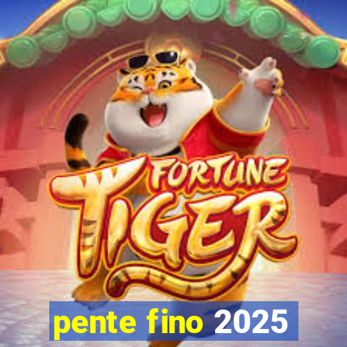 pente fino 2025