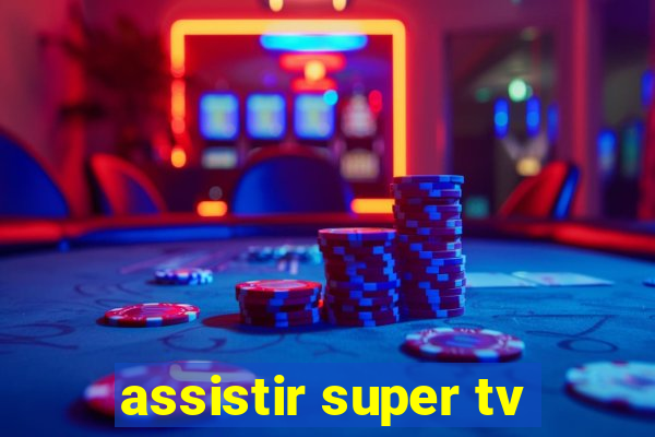 assistir super tv