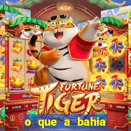 o que a bahia quer saber