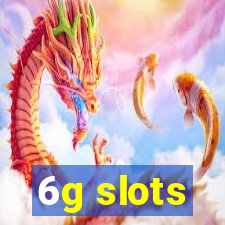 6g slots