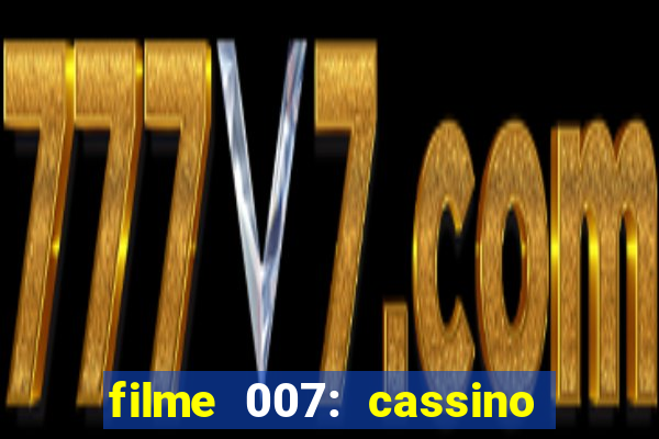filme 007: cassino royale completo dublado youtube