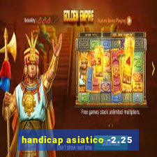 handicap asiatico -2.25