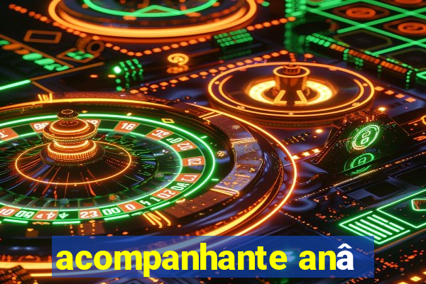 acompanhante anâ