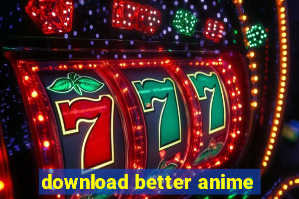 download better anime