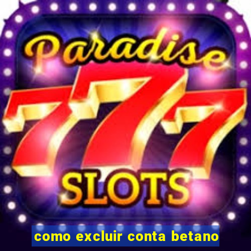 como excluir conta betano