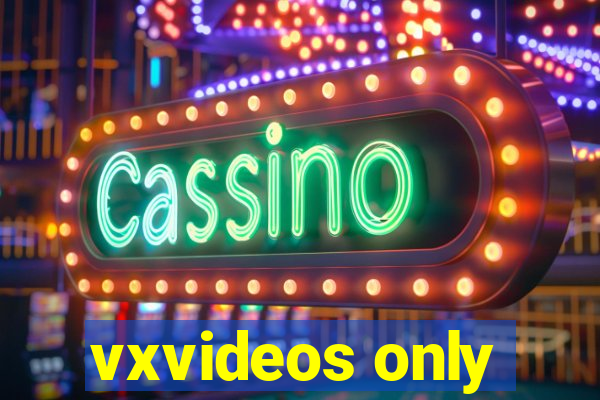 vxvideos only