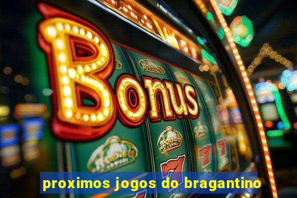 proximos jogos do bragantino