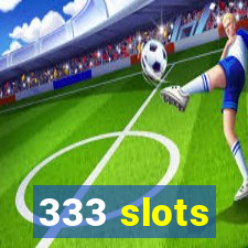 333 slots