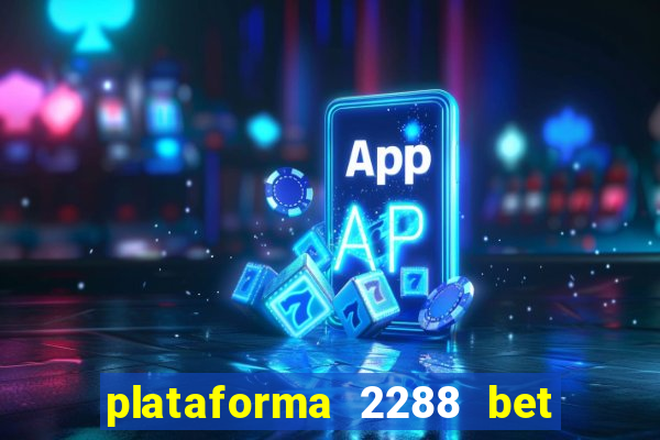 plataforma 2288 bet é confiável